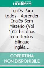 Inglês Para todos - Aprender Inglês Sem Mistério (Vol 1)12 histórias com textos bilingue inglês português para iniciantes. E-book. Formato PDF ebook di Mobile Library