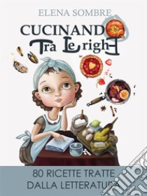 Cucinando tra le righe: 80 ricette tratte dalla letteratura. E-book. Formato PDF ebook di Elena Sombre