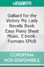 Galliard for the Victory My Lady Nevells Book Easy Piano Sheet Music. E-book. Formato EPUB ebook di SilverTonalities