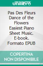 Pas Des Fleurs Dance of the Flowers Easiest Piano Sheet Music. E-book. Formato EPUB ebook di SilverTonalities