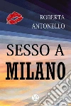 Sesso a Milano. E-book. Formato Mobipocket ebook di Roberta Antonello