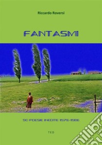 Fantasmi90 poesie inedite 1976-1986. E-book. Formato EPUB ebook di Riccardo Roversi