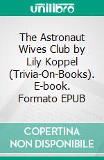 The Astronaut Wives Club by Lily Koppel (Trivia-On-Books). E-book. Formato EPUB ebook di Trivion Books