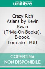 Crazy Rich Asians by Kevin Kwan (Trivia-On-Books). E-book. Formato EPUB ebook di Trivion Books