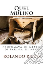 Quel MulinoProfumava di mirto, di farina, di neve. E-book. Formato EPUB