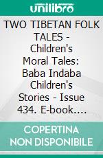 TWO TIBETAN FOLK TALES - Children's Moral Tales: Baba Indaba Children's Stories - Issue 434. E-book. Formato PDF ebook di Anon E. Mouse