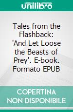 Tales from the Flashback: 'And Let Loose the Beasts of Prey'. E-book. Formato EPUB ebook