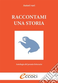 Raccontami una storia: Antologia del premio letterario. E-book. Formato EPUB ebook