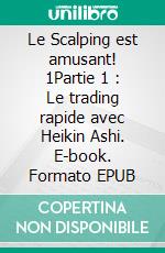 Le Scalping est amusant! 1Partie 1 : Le trading rapide avec Heikin Ashi. E-book. Formato EPUB ebook