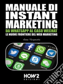 Manuale di Instant Marketing: Da WhatsApp al caso WeChat, le nuove frontiere del Web Marketing. E-book. Formato EPUB ebook di Anna Tempesta