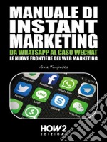 Manuale di Instant Marketing: Da WhatsApp al caso WeChat, le nuove frontiere del Web Marketing. E-book. Formato EPUB