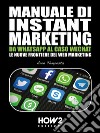 Manuale di Instant Marketing: Da WhatsApp al caso WeChat, le nuove frontiere del Web Marketing. E-book. Formato EPUB ebook