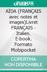 AÏDA (FRANÇAIS avec notes et images)Livret FRANÇAIS - Italien. E-book. Formato EPUB