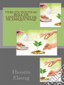 Vers un nouveau role de l'institution de Islamique Waqf. E-book. Formato EPUB ebook di Hussein Elasrag