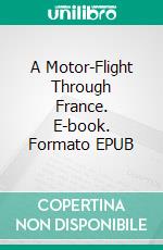 A Motor-Flight Through France. E-book. Formato EPUB ebook di Edith Wharton