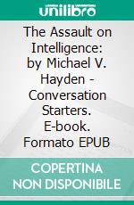 The Assault on Intelligence: by Michael V. Hayden | Conversation Starters. E-book. Formato EPUB ebook di Daily Books