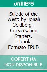 Suicide of the West: by Jonah Goldberg | Conversation Starters. E-book. Formato EPUB ebook di Daily Books