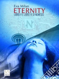 Eternity. Libro V e Libro VI di Nemesis.. E-book. Formato Mobipocket ebook di Eva Milan