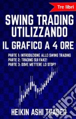 Swing Trading Utilizzando il Grafico a 4 Ore 1-3tre libri! Parte 1: Introduzione allo Swing Trading, Parte 2: Trading sui Fake!, Parte 3: Dove mettere lo stop?. E-book. Formato EPUB ebook