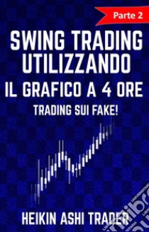 Swing trading Utilizzando il Grafico a 4 Ore 2Parte 2: Trading sui Fake!. E-book. Formato EPUB ebook di Heikin Ashi Trader