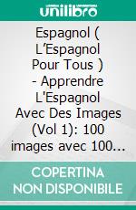 Espagnol ( L’Espagnol Pour Tous ) - Apprendre L'Espagnol Avec Des Images (Vol 1): 100 images avec 100 mots et texte bilingue sur professions, voyages et famille. E-book. Formato PDF ebook di Mobile Library