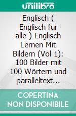 Englisch ( Englisch für alle ) Englisch Lernen Mit Bildern (Vol 1): 100 Bilder mit 100 Wörtern und paralleltext über Berufe, Reisen, Familie. E-book. Formato PDF ebook di Mobile Library