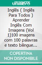 Inglês ( Inglês Para Todos ) Aprender Inglês Com Imagens (Vol 1)100 imagens com 100 palavras e texto bilingue sobre profissões, viagens e família. E-book. Formato PDF ebook di Mobile Library