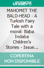 MAHOMET THE BALD-HEAD - A Turkish Fairy Tale with a moral: Baba Indaba Children's Stories - Issue 439. E-book. Formato PDF