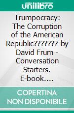 Trumpocracy: The Corruption of the American Republic??????? by David Frum | Conversation Starters. E-book. Formato EPUB ebook di Daily Books