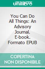 You Can Do All Things: An Advisory Journal. E-book. Formato EPUB ebook