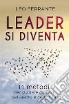 Leader si diventa: 11 metodi per guidare gli altri nel lavoro e nella vita. E-book. Formato EPUB ebook di Leo Ferrante