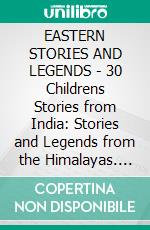 EASTERN STORIES AND LEGENDS - 30 Childrens Stories from India: Stories and Legends from the Himalayas. E-book. Formato EPUB ebook di Anon E. Mouse