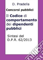 Il Codice di comportamento dei dipendenti pubblici: Sintesi del D.P.R. 62/2013 per concorsi pubblici. E-book. Formato EPUB ebook