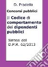 Il Codice di comportamento dei dipendenti pubblici: Sintesi del D.P.R. 62/2013 per concorsi pubblici. E-book. Formato EPUB ebook di Dario Pradella