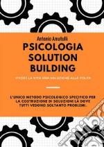 Psicologia Solution Building: Vivere La Vita Una Soluzione Alla Volta. E-book. Formato EPUB