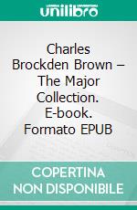 Charles Brockden Brown – The Major Collection. E-book. Formato EPUB ebook di Charles Brockden Brown