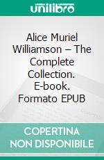 Alice Muriel Williamson – The Complete Collection. E-book. Formato EPUB ebook