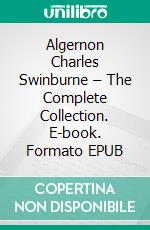 Algernon Charles Swinburne – The Complete Collection. E-book. Formato EPUB ebook