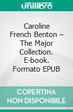 Caroline French Benton – The Major Collection. E-book. Formato EPUB ebook