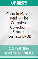 Captain Mayne Reid – The Complete Collection. E-book. Formato EPUB ebook