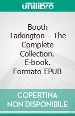 Booth Tarkington – The Complete Collection. E-book. Formato EPUB ebook