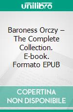 Baroness Orczy – The Complete Collection. E-book. Formato EPUB ebook