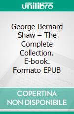 George Bernard Shaw – The Complete Collection. E-book. Formato EPUB ebook