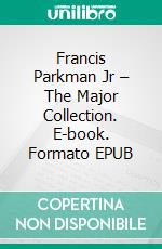 Francis Parkman Jr – The Major Collection. E-book. Formato EPUB