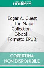 Edgar A. Guest – The Major Collection. E-book. Formato EPUB ebook di Edgar A. Guest