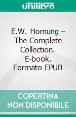 E.W. Hornung – The Complete Collection. E-book. Formato EPUB ebook