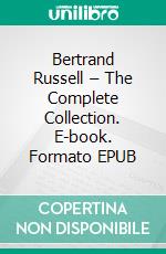 Bertrand Russell – The Complete Collection. E-book. Formato EPUB ebook di Bertrand Russell