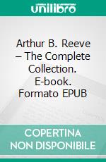 Arthur B. Reeve – The Complete Collection. E-book. Formato EPUB ebook