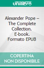 Alexander Pope – The Complete Collection. E-book. Formato EPUB ebook di Alexander Pope