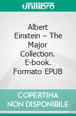 Albert Einstein – The Major Collection. E-book. Formato EPUB ebook di Albert Einstein